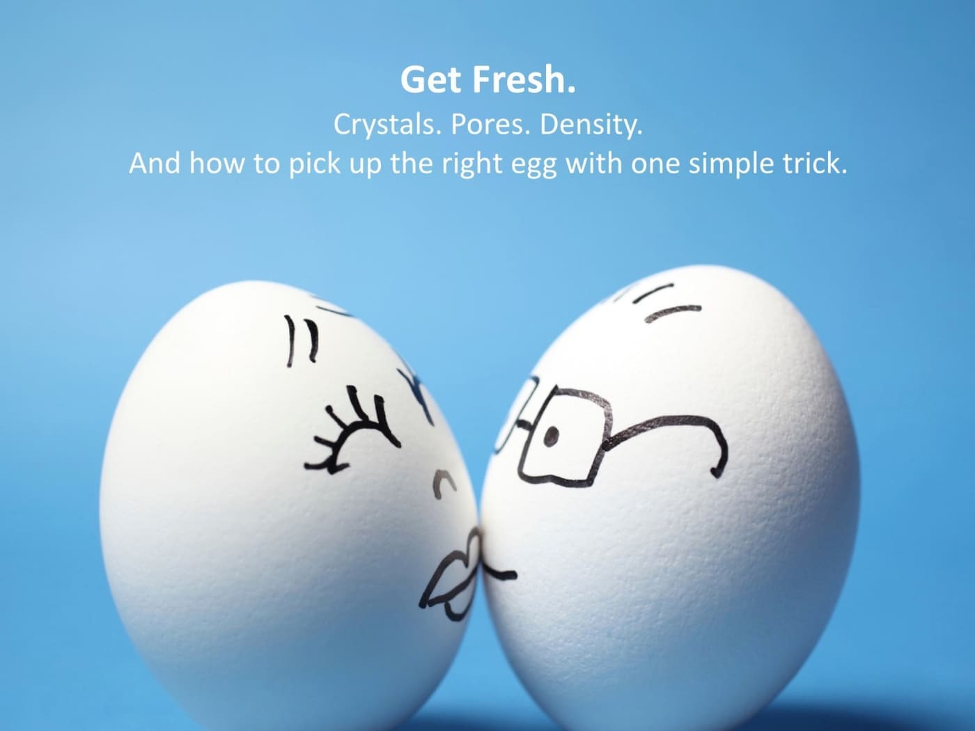 Eggs kissing with an explanation about how to pick up fresh eggs using the science of crystals, pores and porosity and density